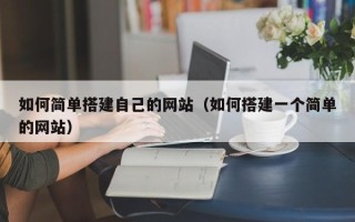 沅江如何简单搭建自己的网站（如何搭建一个简单的网站）