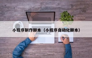 沅江小程序制作脚本（小程序自动化脚本）
