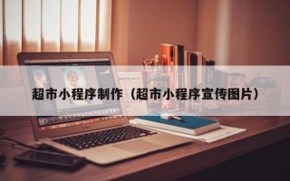 沅江超市小程序制作（超市小程序宣传图片）